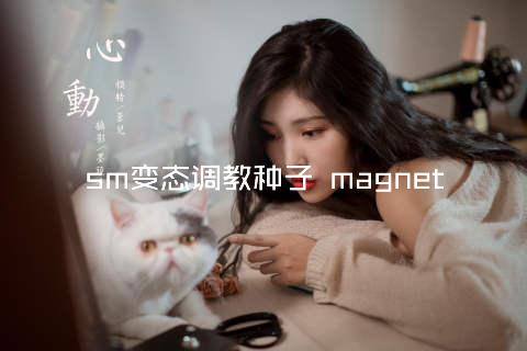 sm变态调教种子 magnet